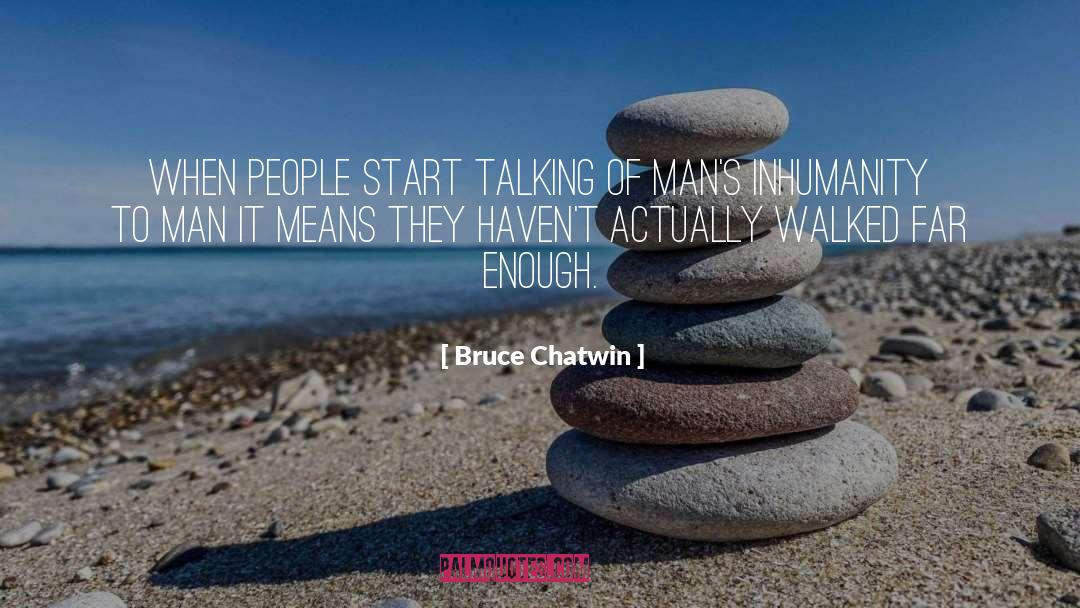 Bruce Chatwin Quotes: When people start talking of