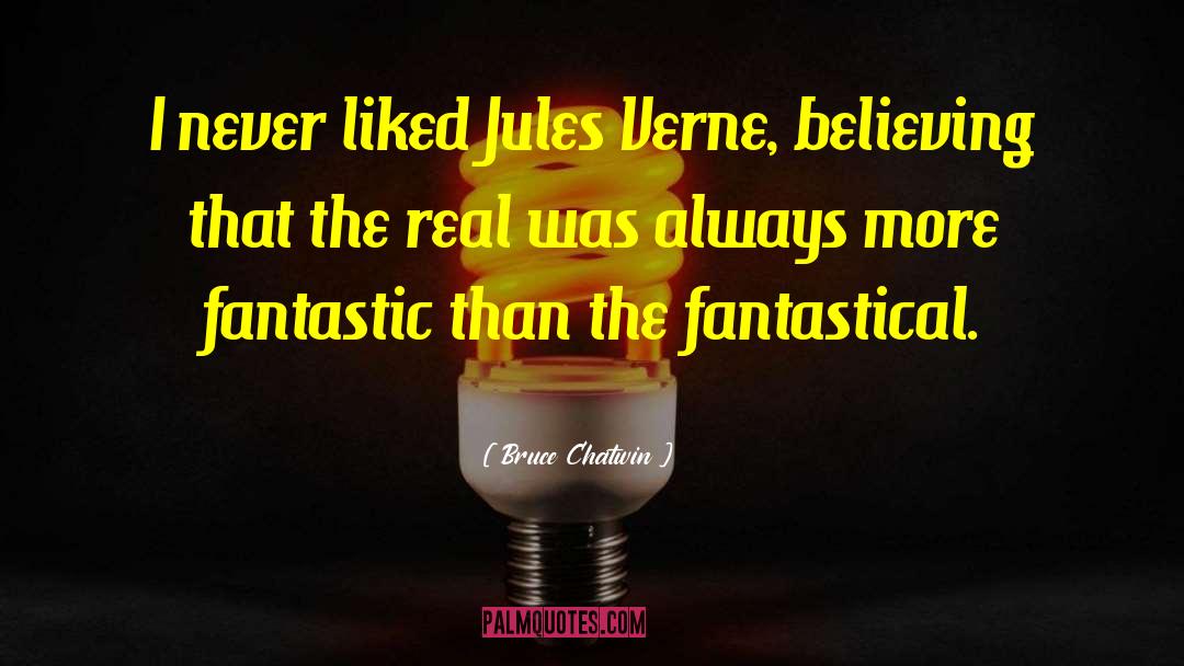 Bruce Chatwin Quotes: I never liked Jules Verne,