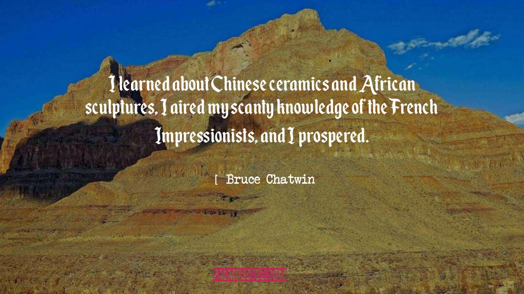 Bruce Chatwin Quotes: I learned about Chinese ceramics