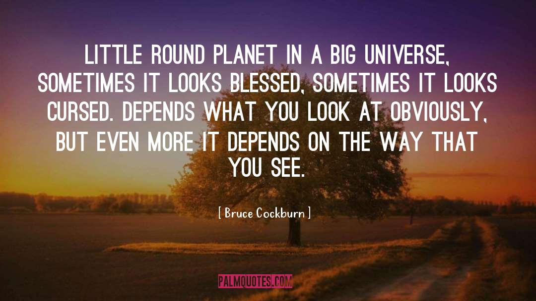 Bruce Cockburn Quotes: Little round planet in a