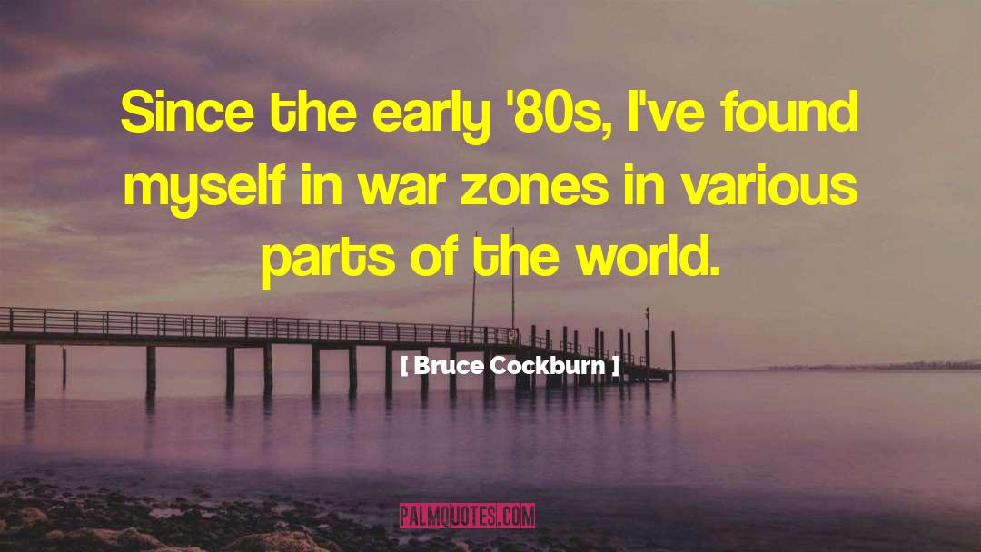 Bruce Cockburn Quotes: Since the early '80s, I've
