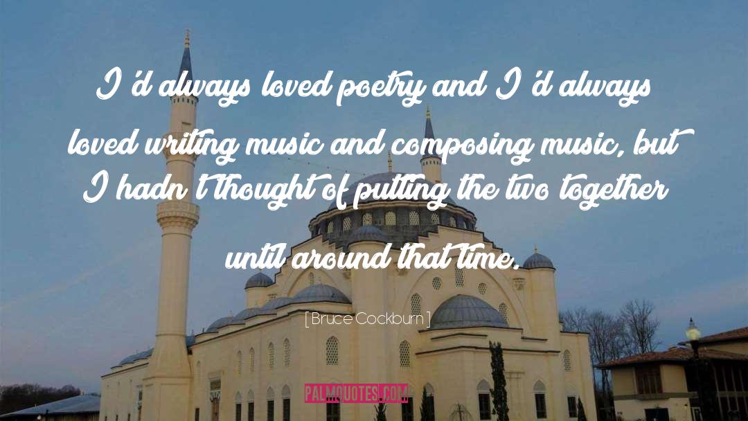 Bruce Cockburn Quotes: I'd always loved poetry and