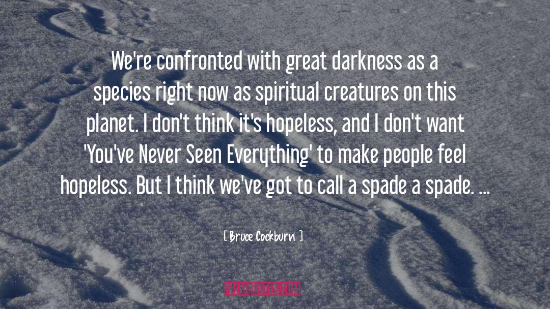 Bruce Cockburn Quotes: We're confronted with great darkness