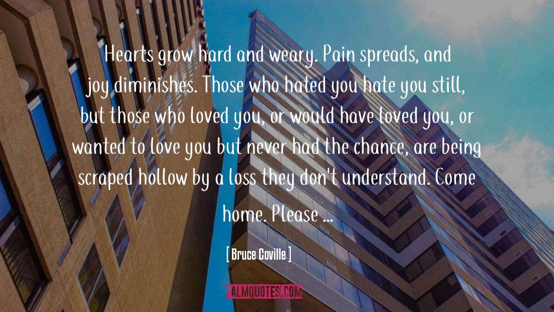 Bruce Coville Quotes: Hearts grow hard and weary.