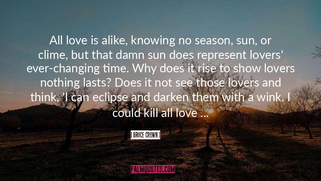 Bruce Crown Quotes: All love is alike, knowing