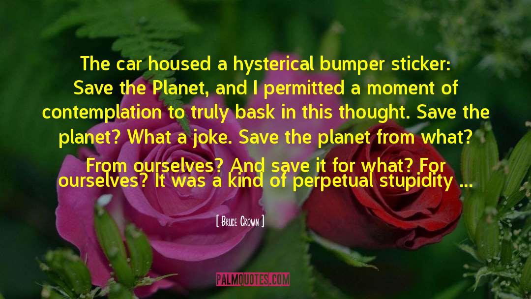 Bruce Crown Quotes: The car housed a hysterical