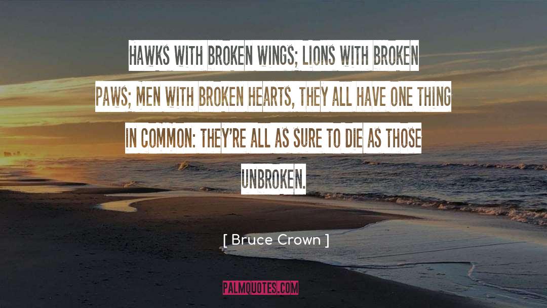 Bruce Crown Quotes: Hawks with broken wings; lions