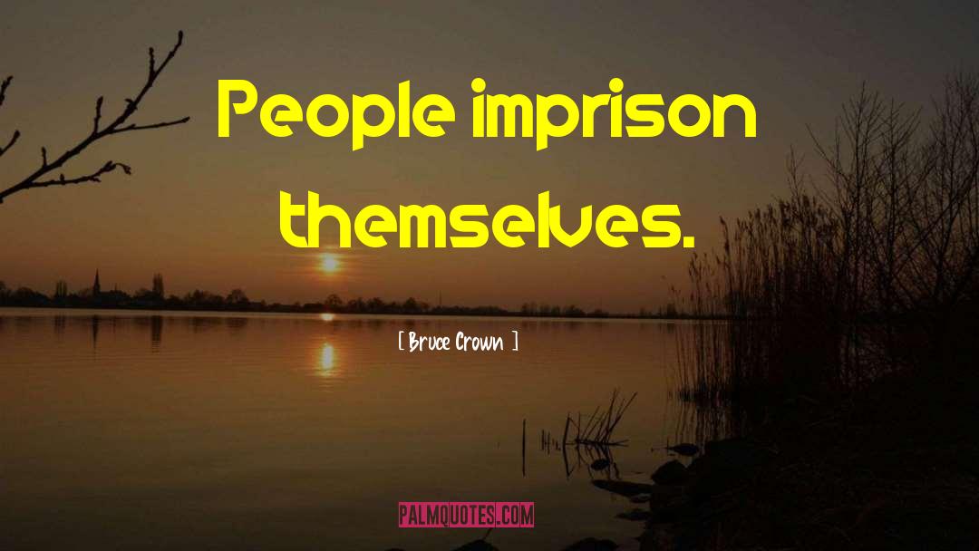 Bruce Crown Quotes: People imprison themselves.
