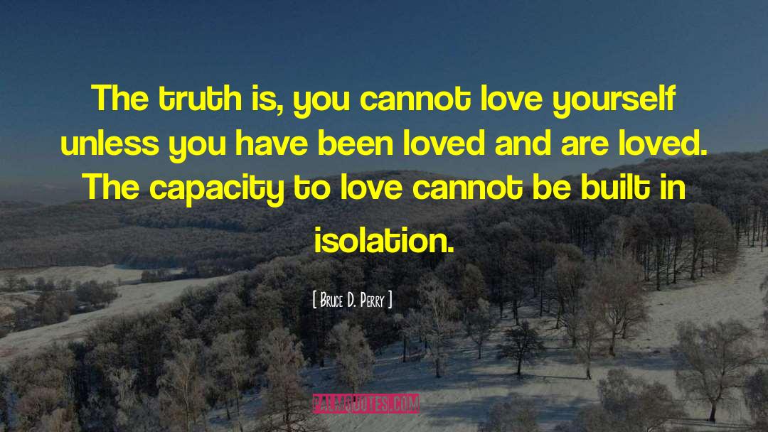 Bruce D. Perry Quotes: The truth is, you cannot