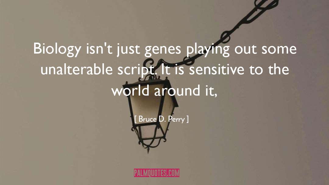 Bruce D. Perry Quotes: Biology isn't just genes playing
