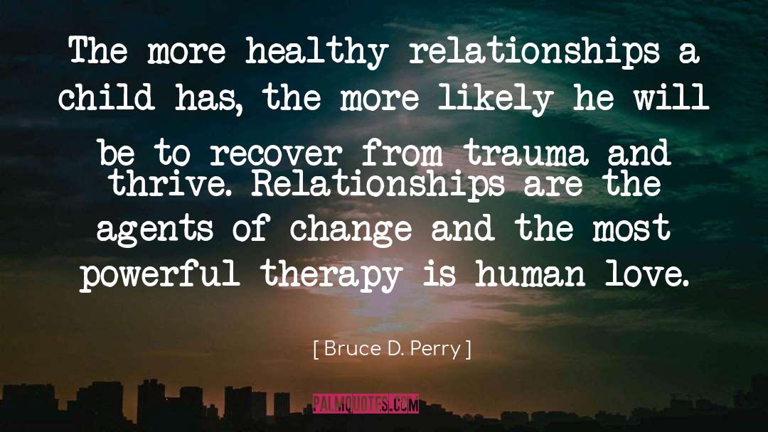 Bruce D. Perry Quotes: The more healthy relationships a