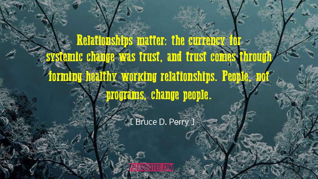 Bruce D. Perry Quotes: Relationships matter: the currency for