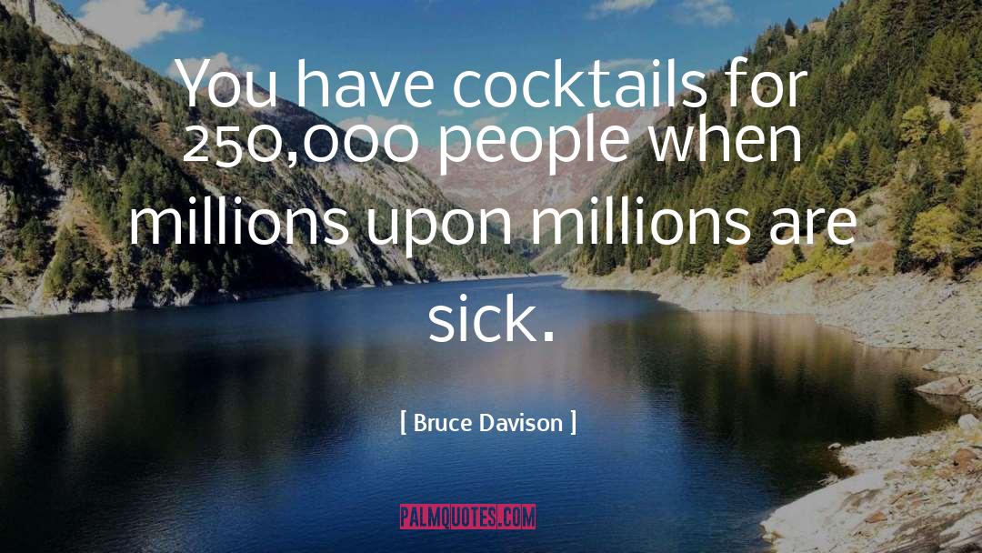 Bruce Davison Quotes: You have cocktails for 250,000