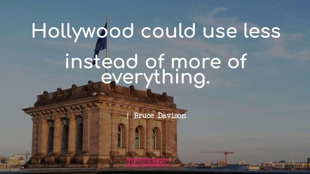 Bruce Davison Quotes: Hollywood could use less instead