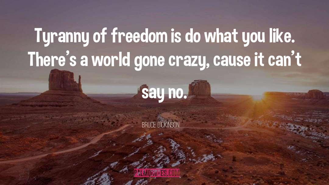 Bruce Dickinson Quotes: Tyranny of freedom is do