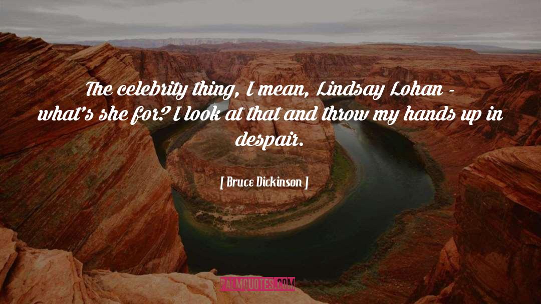 Bruce Dickinson Quotes: The celebrity thing, I mean,