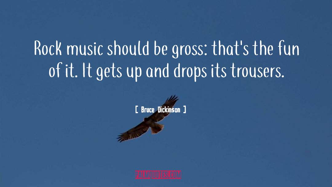 Bruce Dickinson Quotes: Rock music should be gross: