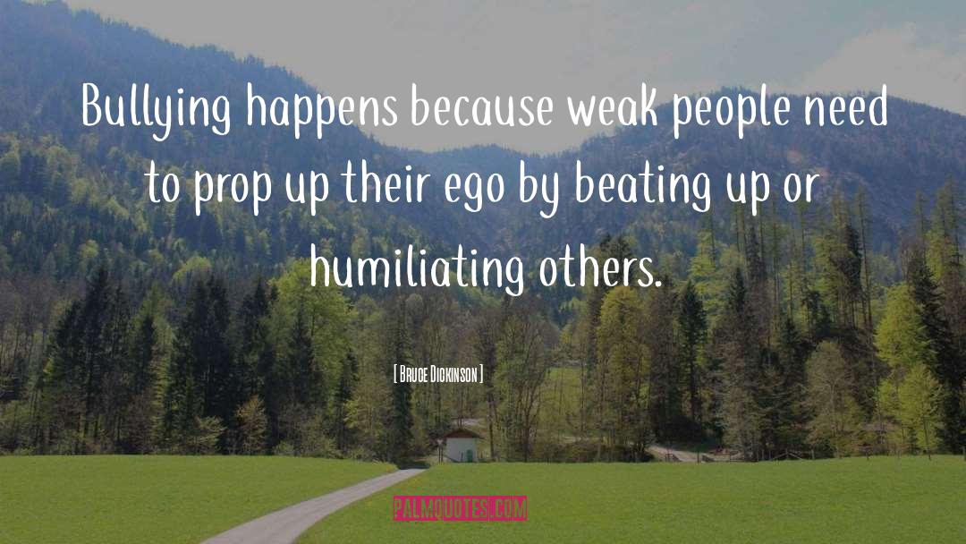 Bruce Dickinson Quotes: Bullying happens because weak people