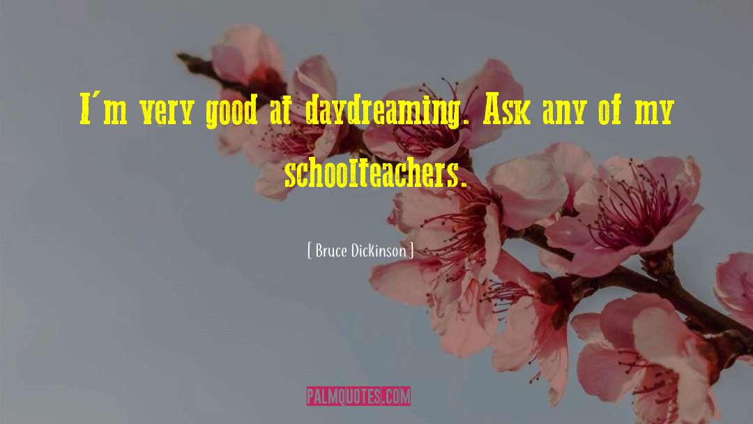 Bruce Dickinson Quotes: I'm very good at daydreaming.