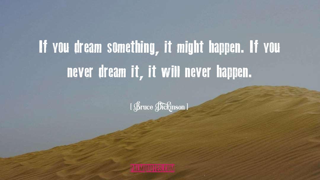 Bruce Dickinson Quotes: If you dream something, it
