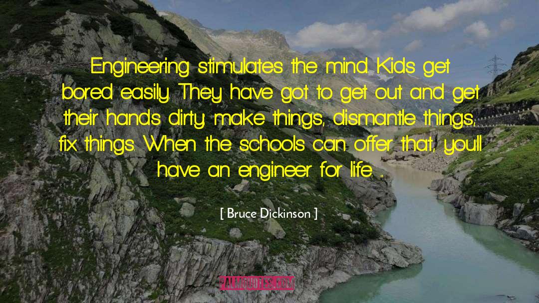 Bruce Dickinson Quotes: Engineering stimulates the mind. Kids