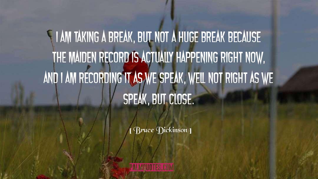 Bruce Dickinson Quotes: I am taking a break,