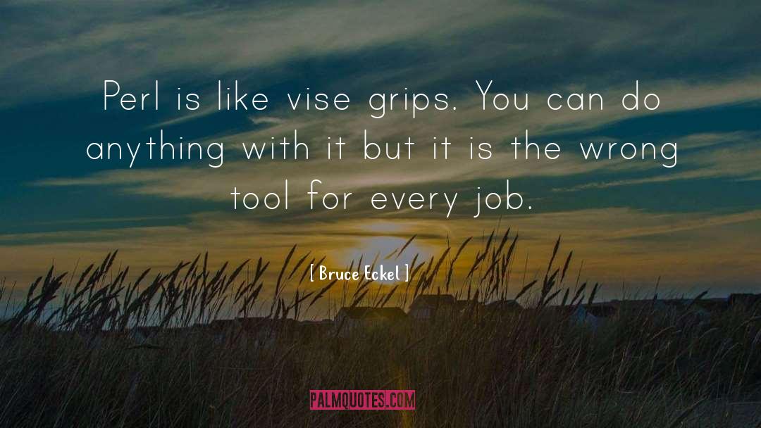 Bruce Eckel Quotes: Perl is like vise grips.