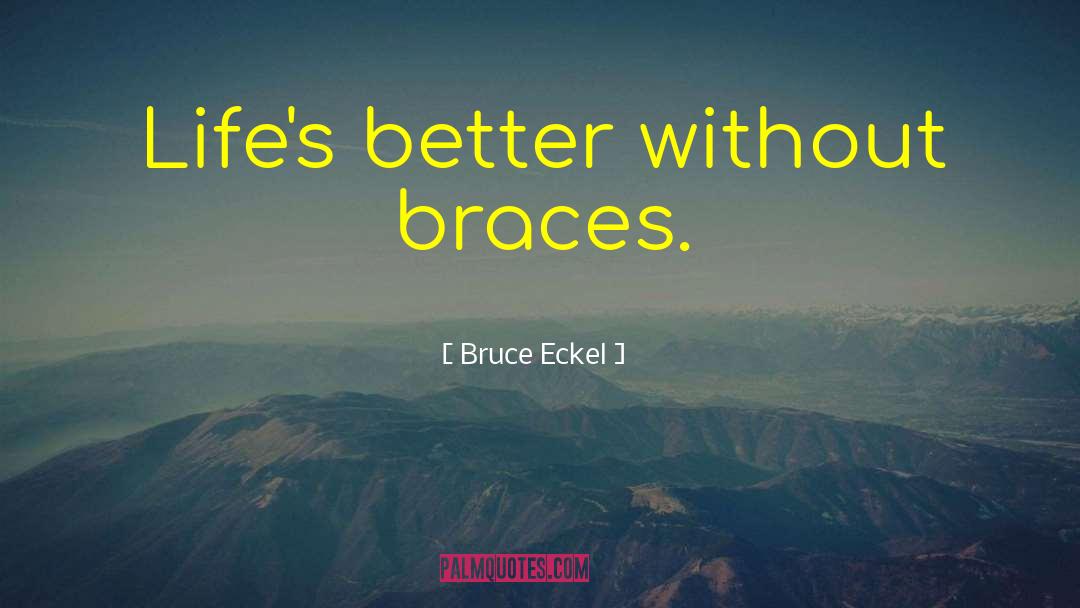 Bruce Eckel Quotes: Life's better without braces.