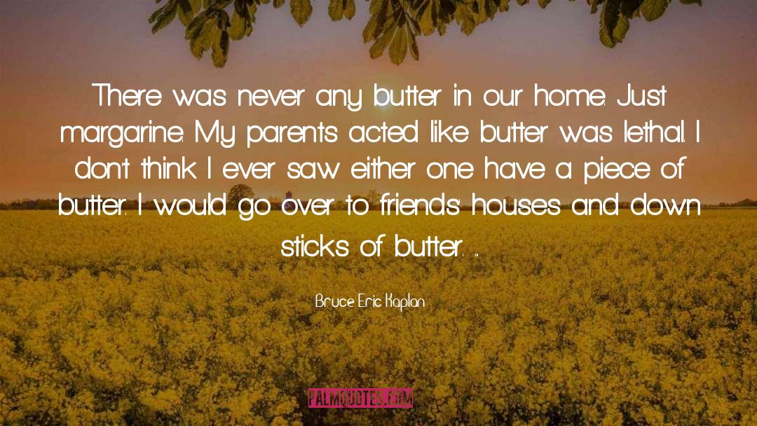 Bruce Eric Kaplan Quotes: There was never any butter