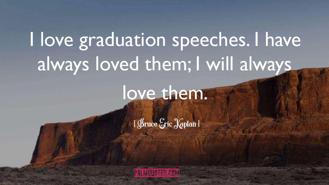 Bruce Eric Kaplan Quotes: I love graduation speeches. I