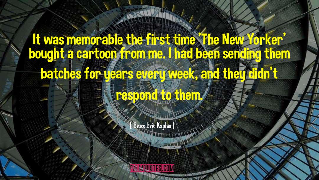 Bruce Eric Kaplan Quotes: It was memorable the first