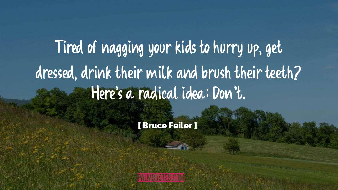 Bruce Feiler Quotes: Tired of nagging your kids