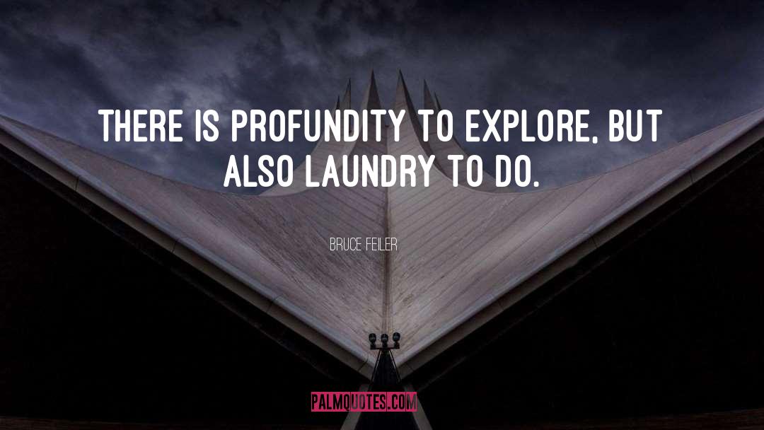 Bruce Feiler Quotes: There is profundity to explore,