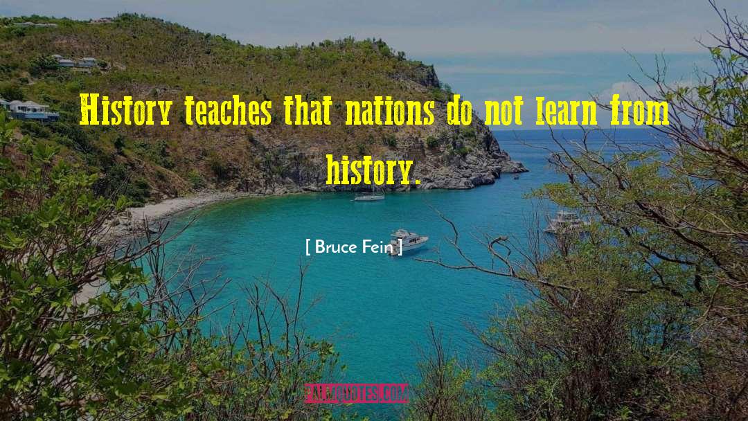 Bruce Fein Quotes: History teaches that nations do