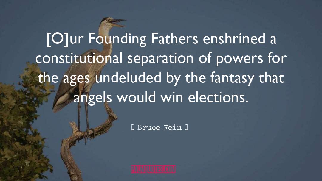 Bruce Fein Quotes: [O]ur Founding Fathers enshrined a