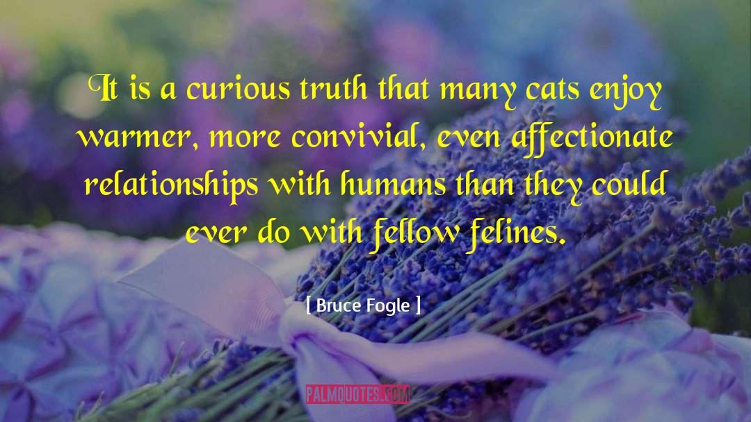Bruce Fogle Quotes: It is a curious truth