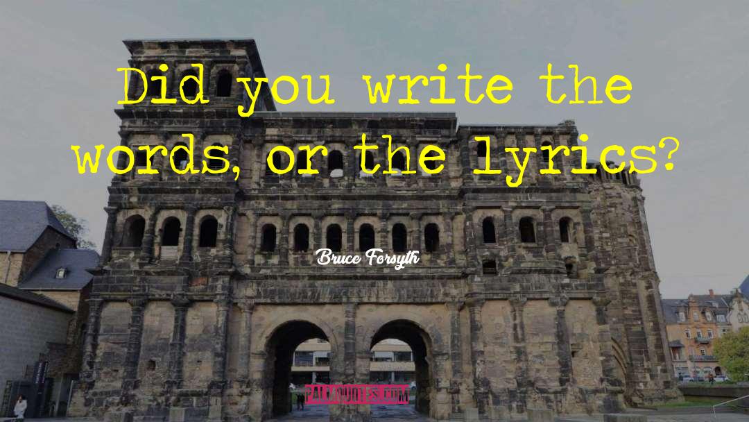 Bruce Forsyth Quotes: Did you write the words,