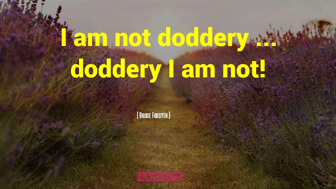 Bruce Forsyth Quotes: I am not doddery ...