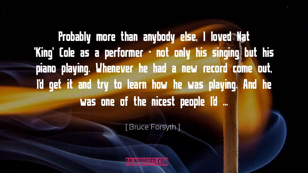 Bruce Forsyth Quotes: Probably more than anybody else,