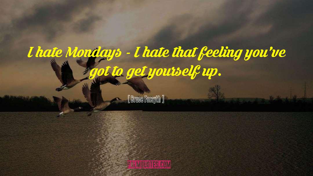 Bruce Forsyth Quotes: I hate Mondays - I