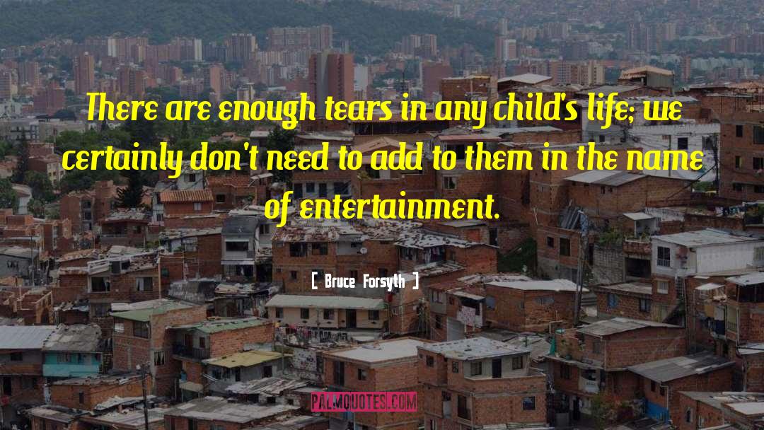 Bruce Forsyth Quotes: There are enough tears in