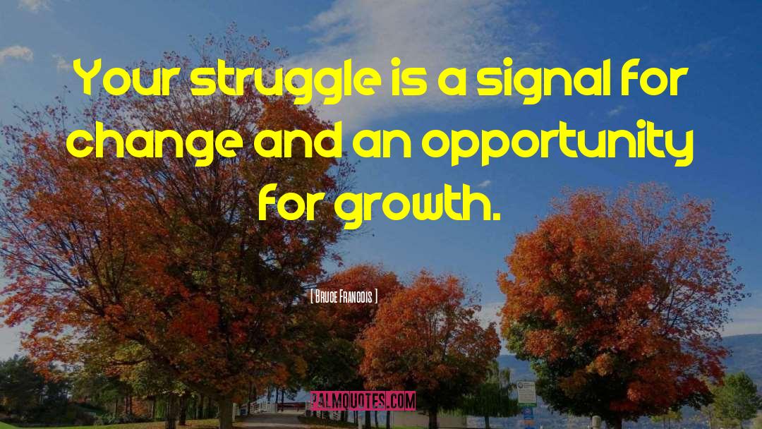 Bruce Francois Quotes: Your struggle is a signal