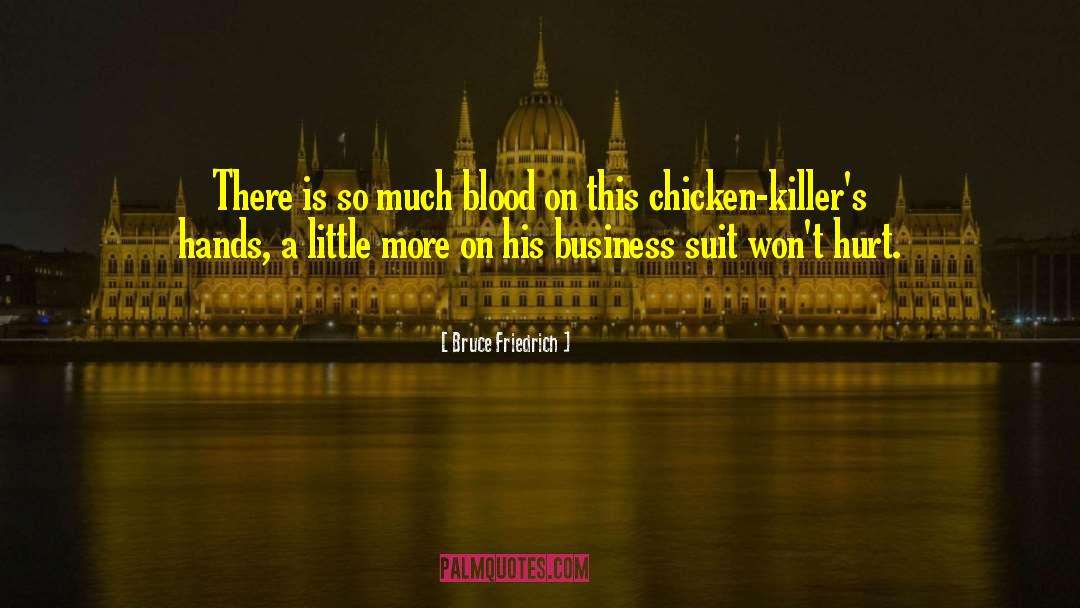 Bruce Friedrich Quotes: There is so much blood
