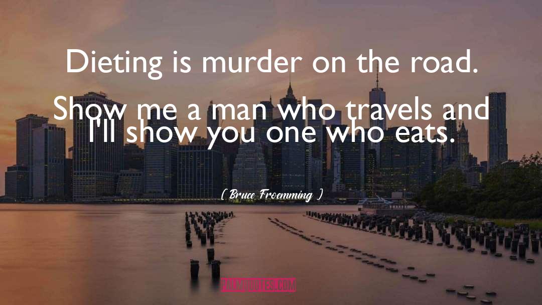 Bruce Froemming Quotes: Dieting is murder on the
