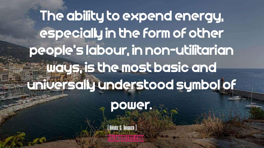 Bruce G. Trigger Quotes: The ability to expend energy,