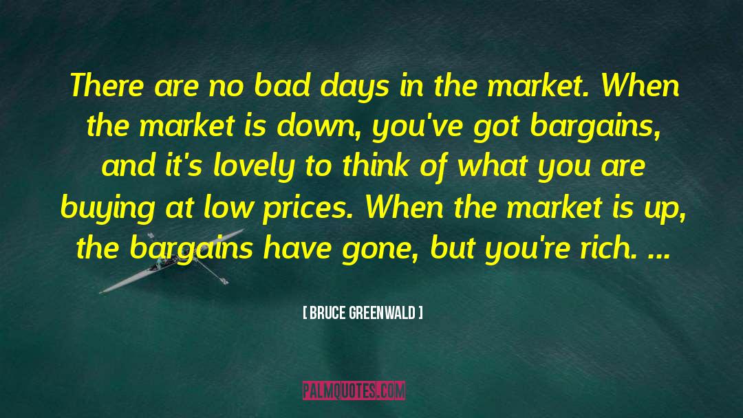 Bruce Greenwald Quotes: There are no bad days