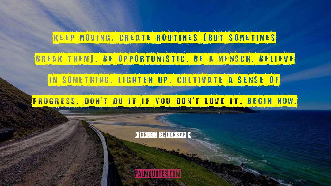 Bruce Grierson Quotes: Keep moving. Create routines (but