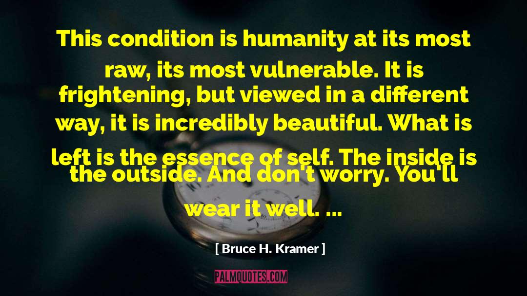Bruce H. Kramer Quotes: This condition is humanity at