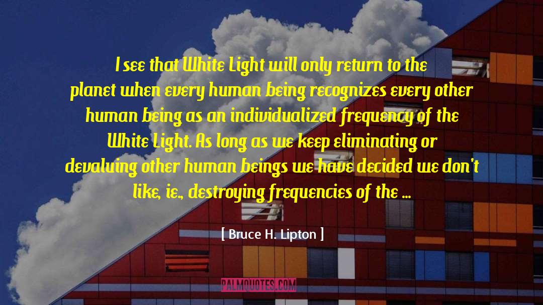 Bruce H. Lipton Quotes: I see that White Light