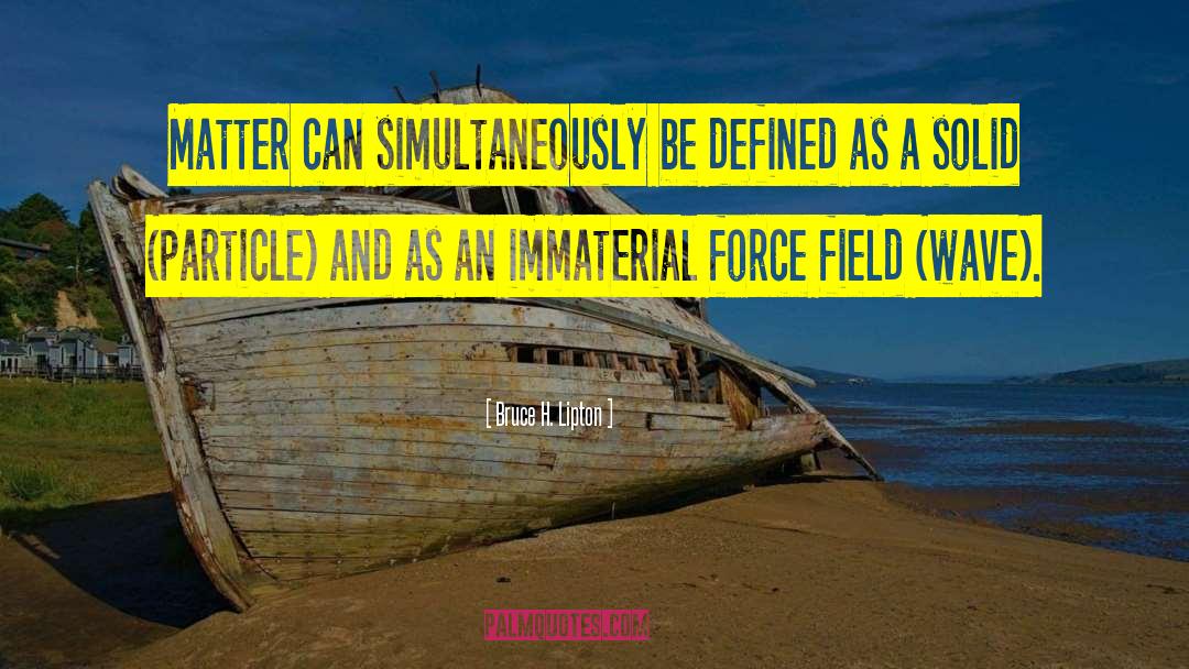 Bruce H. Lipton Quotes: Matter can simultaneously be defined